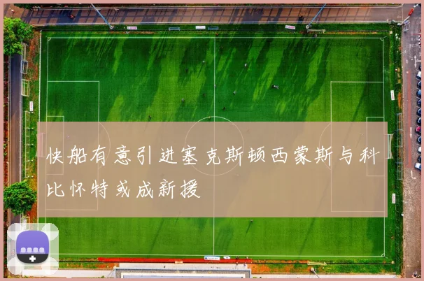 快船有意引进塞克斯顿西蒙斯与科比怀特或成新援