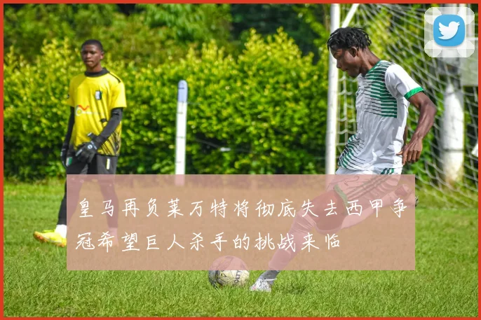 皇马再负莱万特将彻底失去西甲争冠希望巨人杀手的挑战来临
